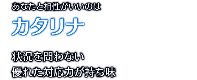 あなたと相性がいいのはカタリナ 状況を問わない優れた対応力が持ち味