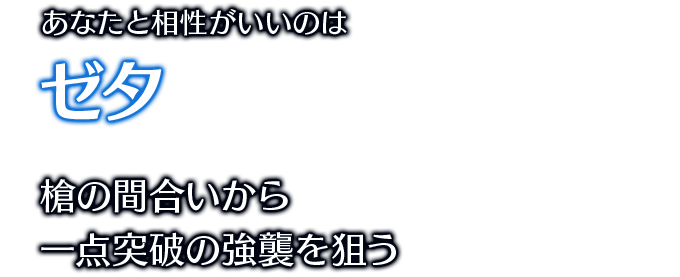 あなたと相性がいいのはゼタ 槍の間合いから一点突破の強襲を狙う