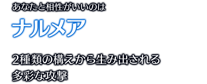 あなたと相性がいいのはナルメア 2種類の構えから生み出される多彩な攻撃