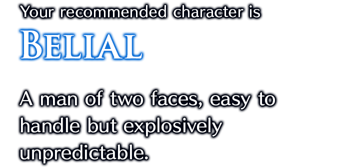 Your recommended character is Belial A man of two faces, easy to handle but explosively unpredictable.