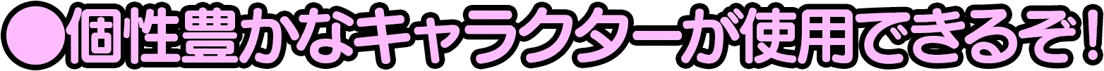 個性豊かなキャラクターが使用できるぞ!
